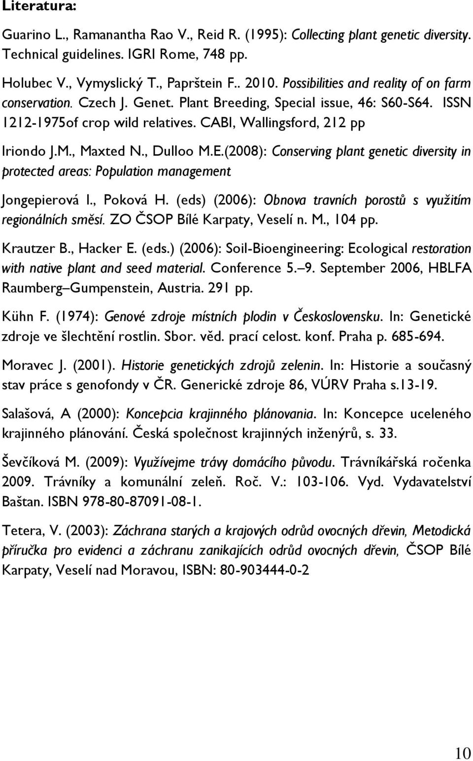 , Dulloo M.E.(2008): Conserving plant genetic diversity in protected areas: Population management Jongepierová I., Poková H. (eds) (2006): Obnova travních porostů s využitím regionálních směsí.