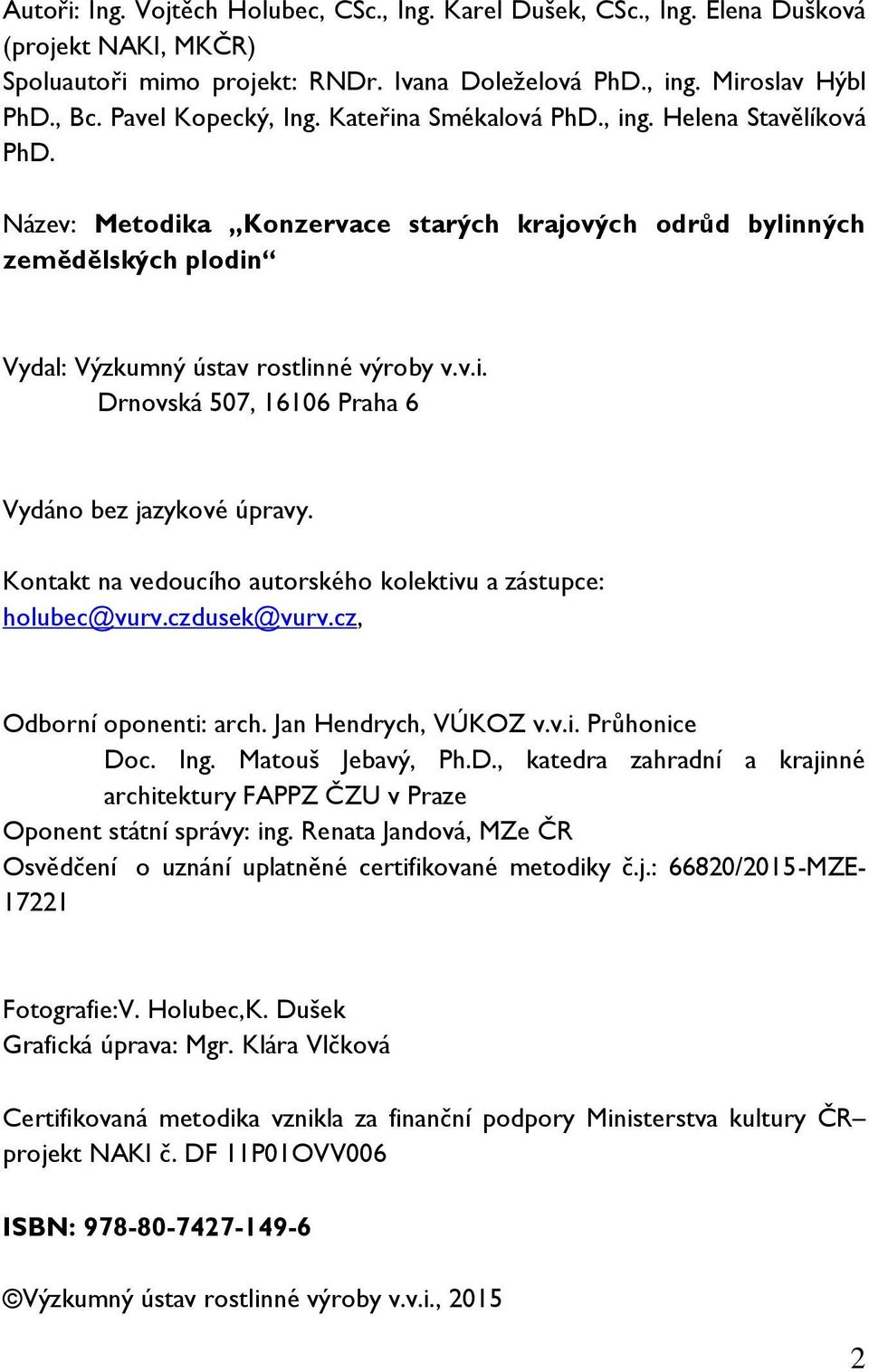 Kontakt na vedoucího autorského kolektivu a zástupce: holubec@vurv.czdusek@vurv.cz, Odborní oponenti: arch. Jan Hendrych, VÚKOZ v.v.i. Průhonice Do