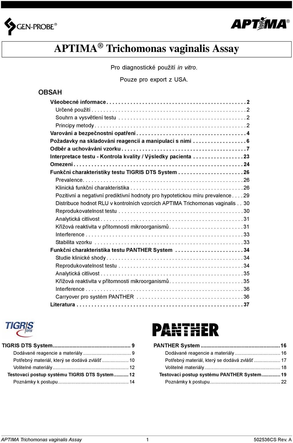 .................................... 4 Požadavky na skladování reagencií a manipulaci s nimi.................. 6 Odběr a uchovávání vzorku.......................................... 7 Interpretace testu - Kontrola kvality / Výsledky pacienta.