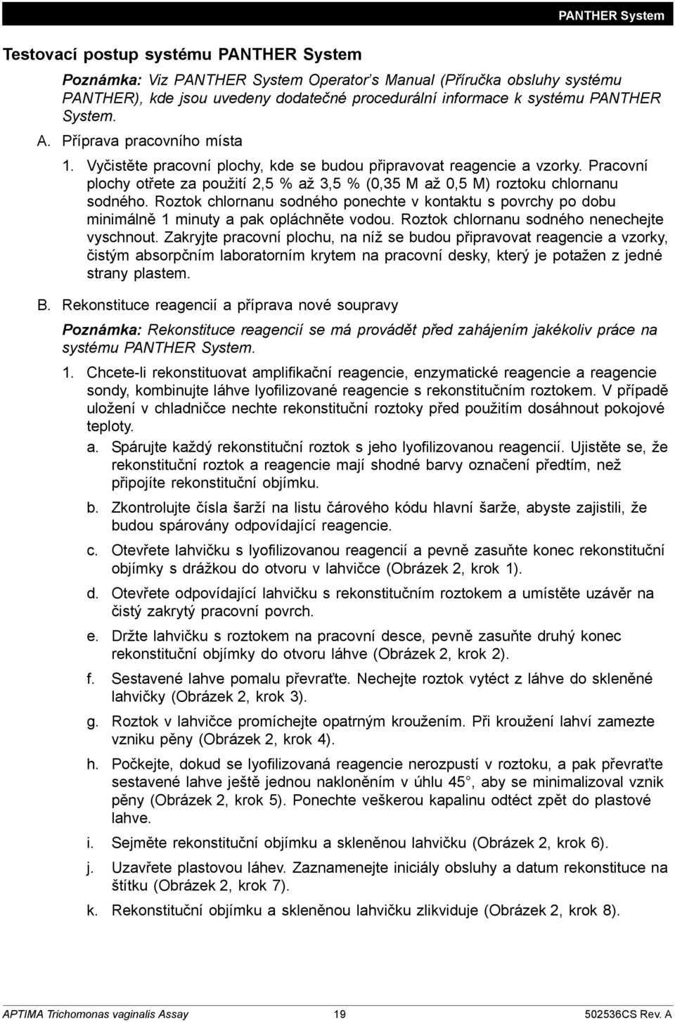 Pracovní plochy otřete za použití 2,5 % až 3,5 % (0,35 M až 0,5 M) roztoku chlornanu sodného. Roztok chlornanu sodného ponechte v kontaktu s povrchy po dobu minimálně 1 minuty a pak opláchněte vodou.