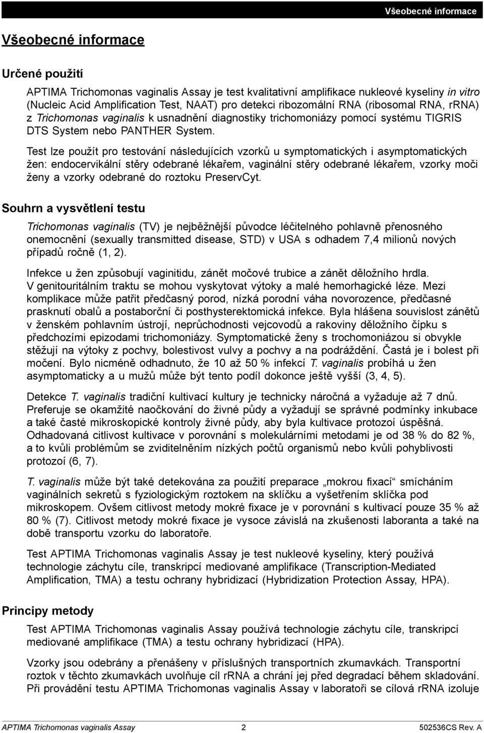 Test lze použít pro testování následujících vzorků u symptomatických i asymptomatických žen: endocervikální stěry odebrané lékařem, vaginální stěry odebrané lékařem, vzorky moči ženy a vzorky