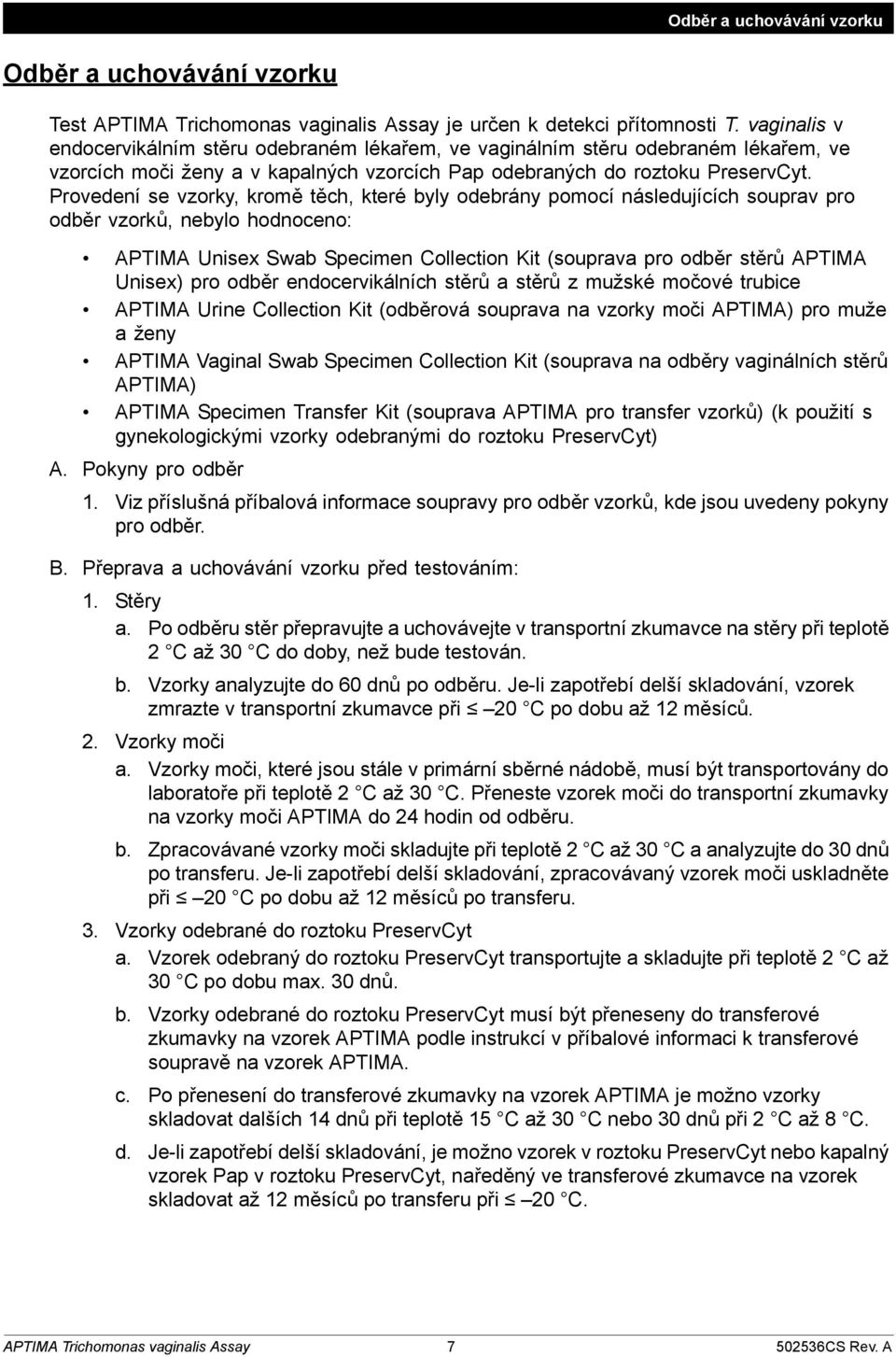 Provedení se vzorky, kromě těch, které byly odebrány pomocí následujících souprav pro odběr vzorků, nebylo hodnoceno: APTIMA Unisex Swab Specimen Collection Kit (souprava pro odběr stěrů APTIMA