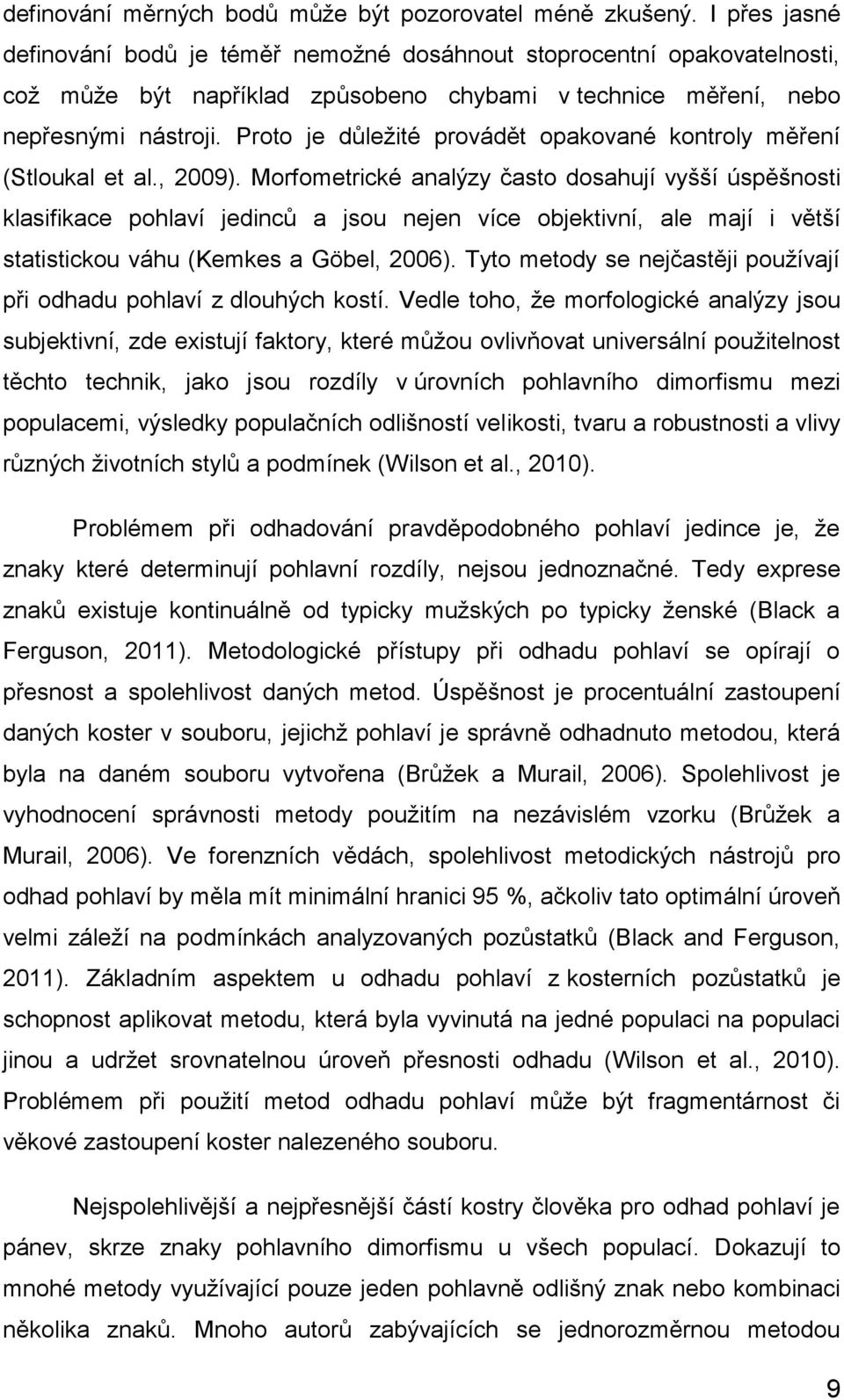 Proto je důležité provádět opakované kontroly měření (Stloukal et al., 2009).