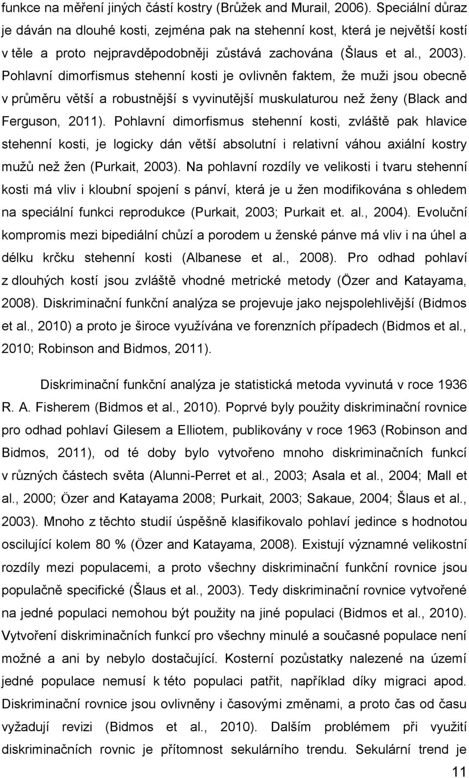 Pohlavní dimorfismus stehenní kosti je ovlivněn faktem, že muži jsou obecně v průměru větší a robustnější s vyvinutější muskulaturou než ženy (Black and Ferguson, 2011).