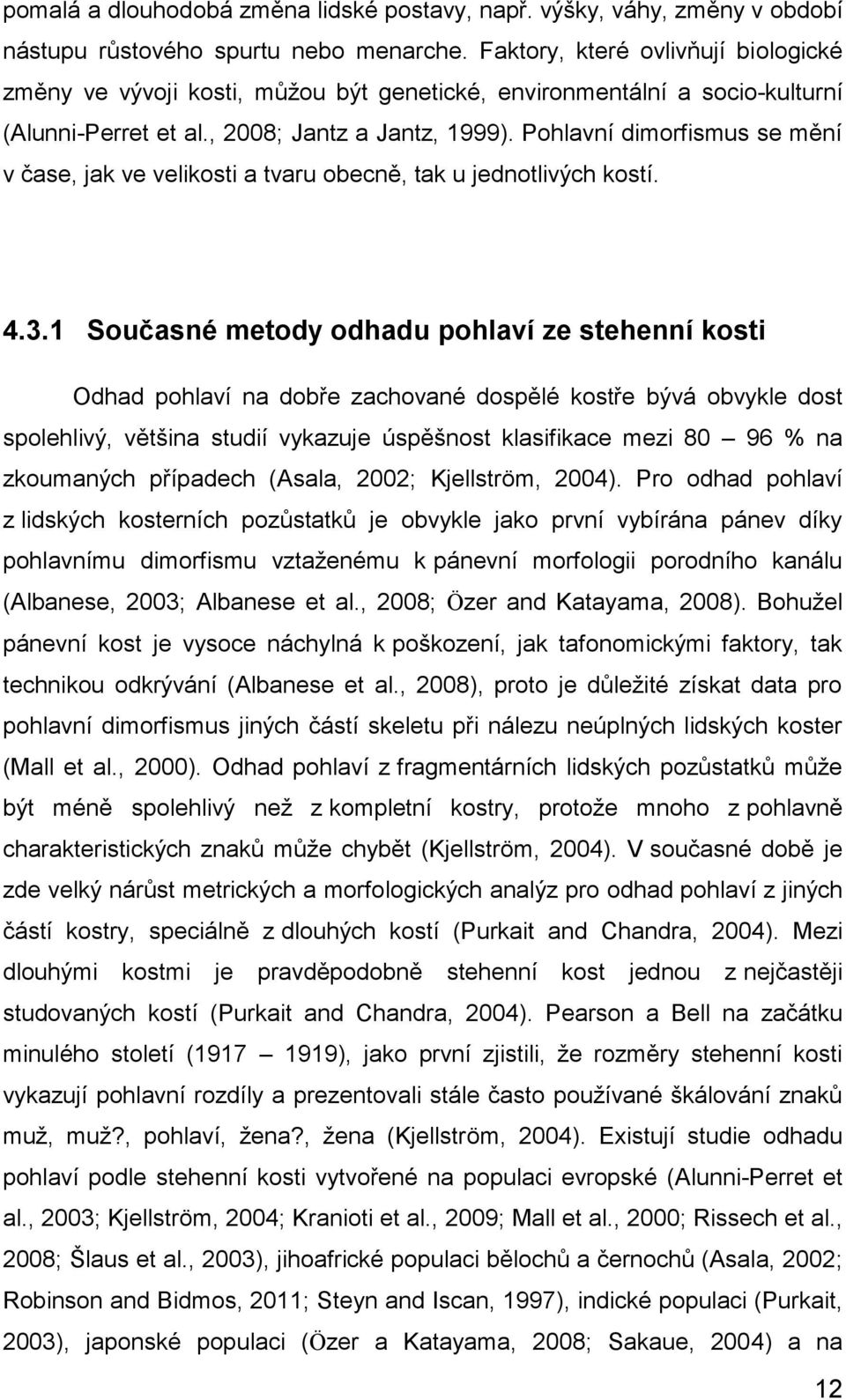 Pohlavní dimorfismus se mění v čase, jak ve velikosti a tvaru obecně, tak u jednotlivých kostí. 4.3.