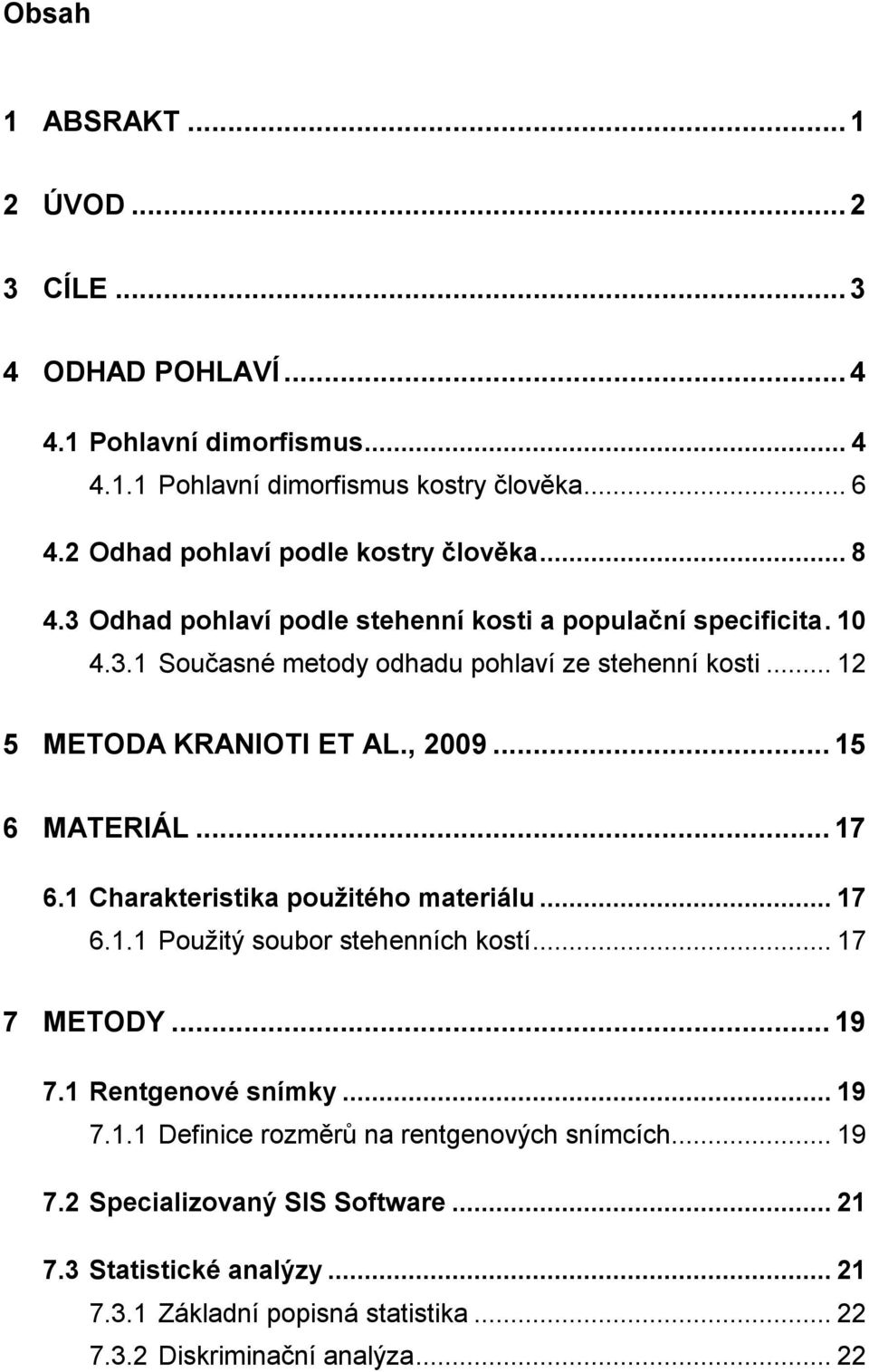 .. 12 5 METODA KRANIOTI ET AL., 2009... 15 6 MATERIÁL... 17 6.1 Charakteristika použitého materiálu... 17 6.1.1 Použitý soubor stehenních kostí... 17 7 METODY... 19 7.