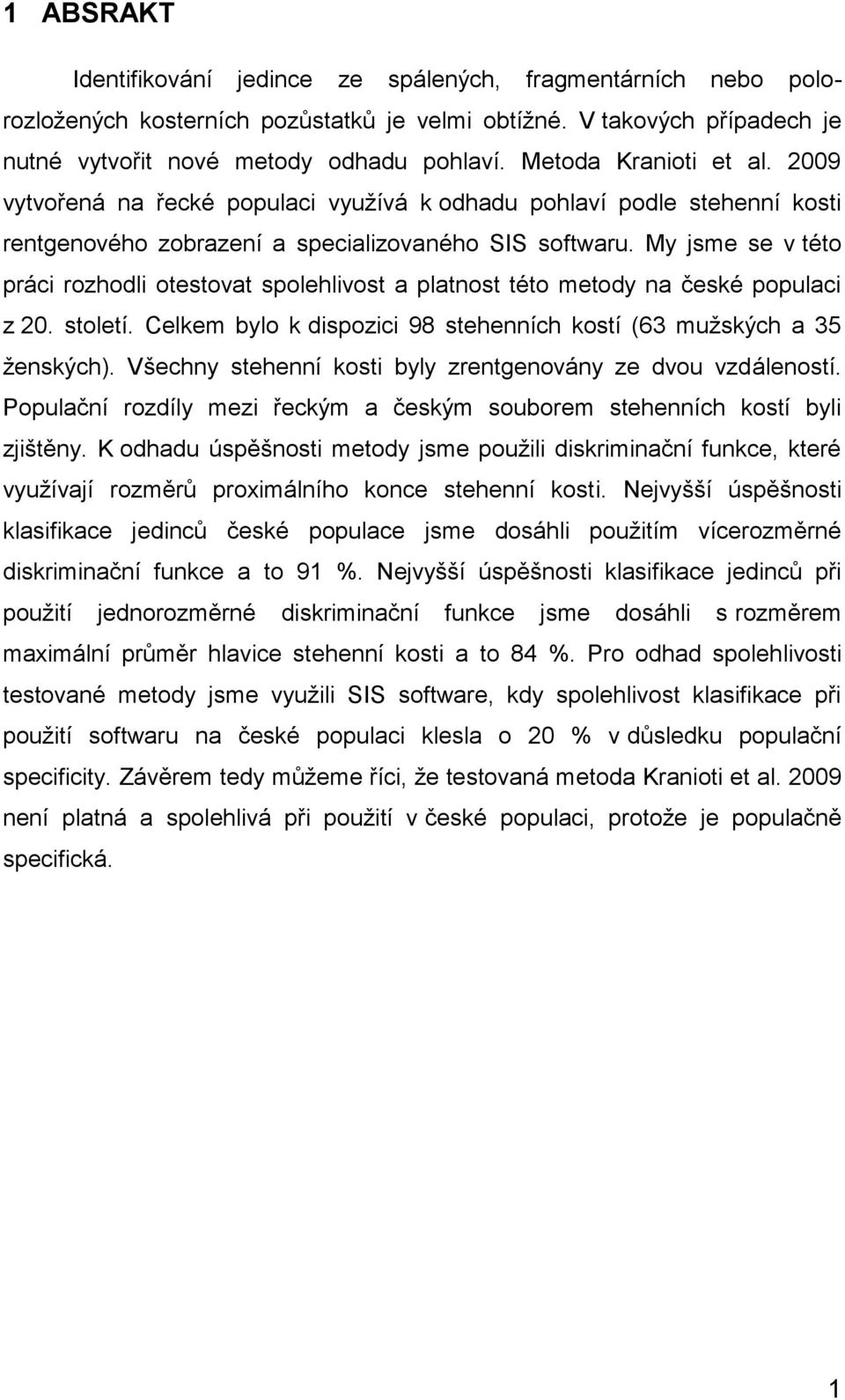 My jsme se v této práci rozhodli otestovat spolehlivost a platnost této metody na české populaci z 20. století. Celkem bylo k dispozici 98 stehenních kostí (63 mužských a 35 ženských).