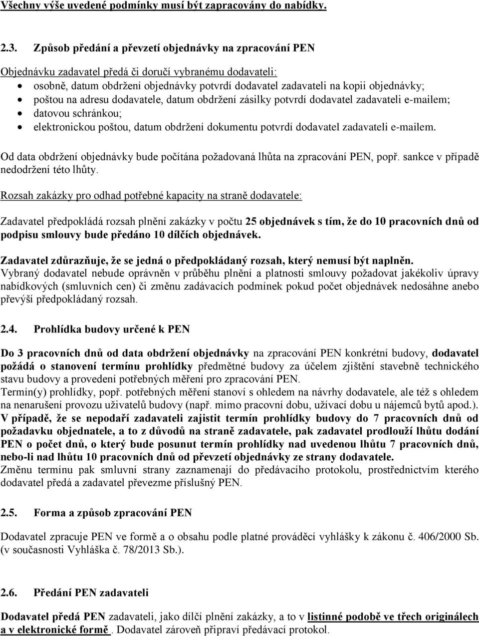 poštou na adresu dodavatele, datum obdržení zásilky potvrdí dodavatel zadavateli e-mailem; datovou schránkou; elektronickou poštou, datum obdržení dokumentu potvrdí dodavatel zadavateli e-mailem.