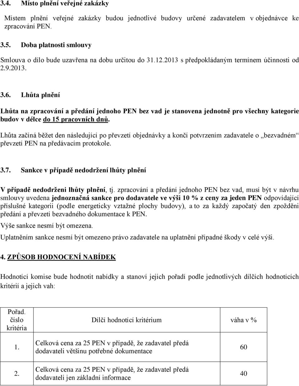 Lhůta plnění Lhůta na zpracování a předání jednoho PEN bez vad je stanovena jednotně pro všechny kategorie budov v délce do 15 pracovních dnů.