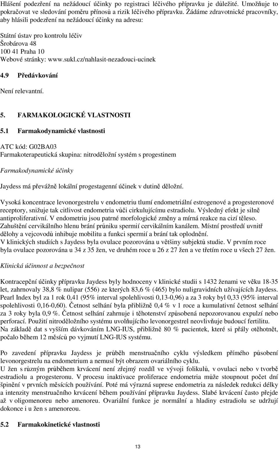 cz/nahlasit-nezadouci-ucinek 4.9 Předávkování Není relevantní. 5. FARMAKOLOGICKÉ VLASTNOSTI 5.