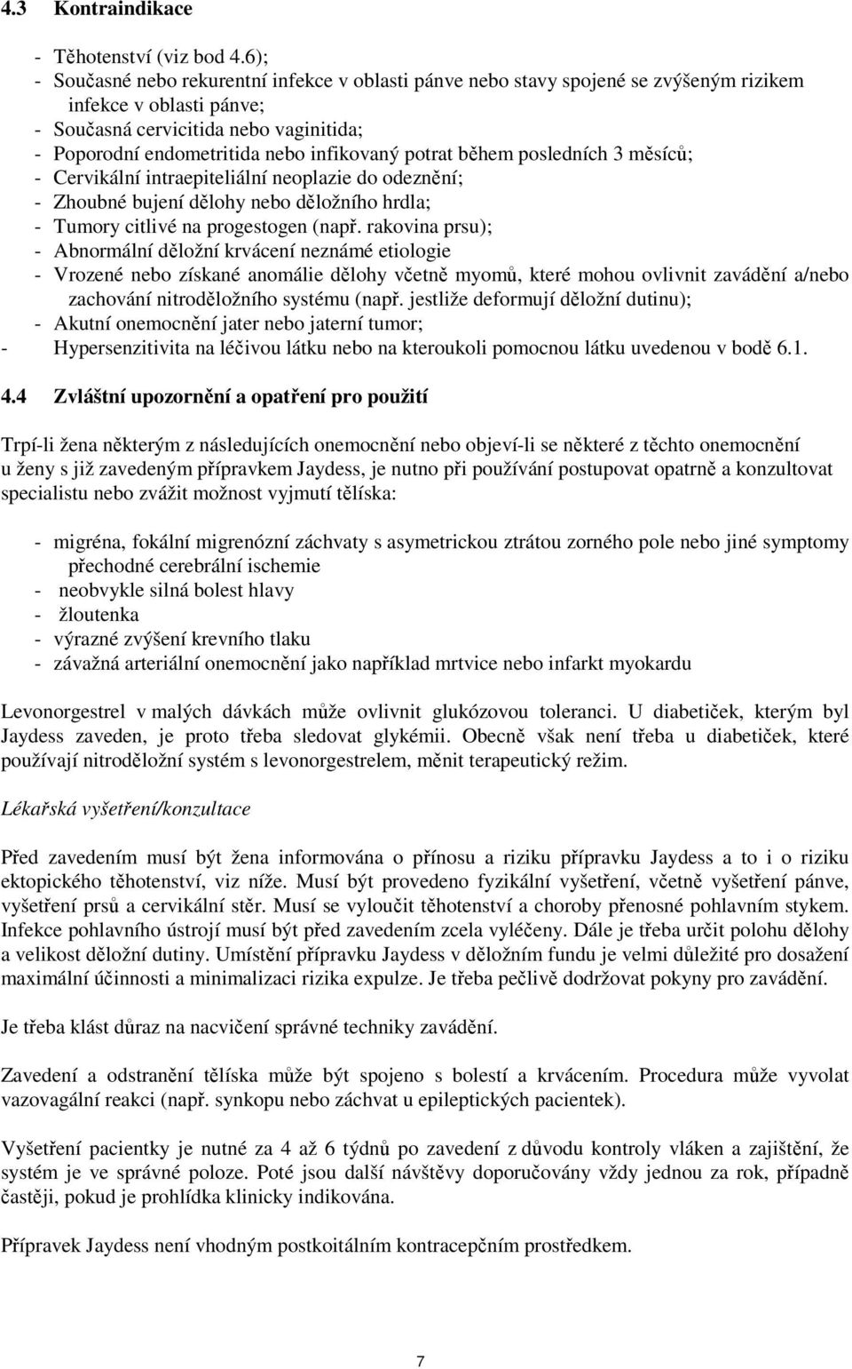 infikovaný potrat během posledních 3 měsíců; - Cervikální intraepiteliální neoplazie do odeznění; - Zhoubné bujení dělohy nebo děložního hrdla; - Tumory citlivé na progestogen (např.