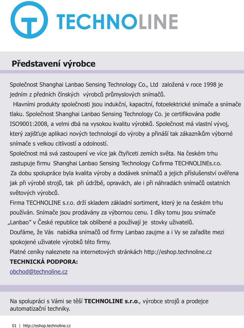 je certifikována podle ISO900:2008, a velmi dbá na vysokou kvalitu výrobkù.