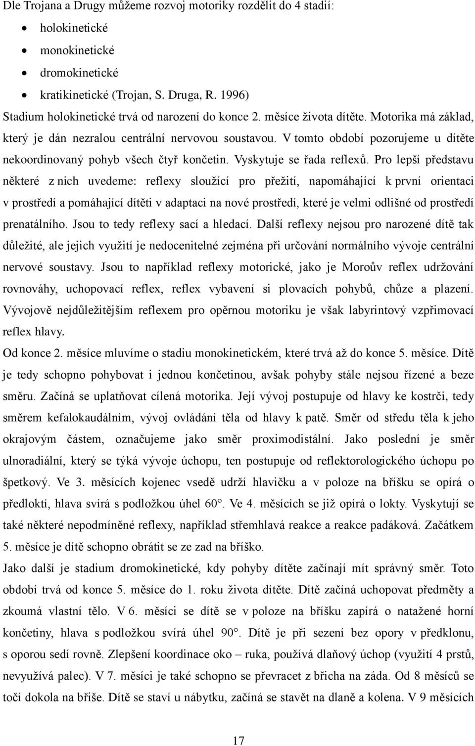 V tomto období pozorujeme u dítěte nekoordinovaný pohyb všech čtyř končetin. Vyskytuje se řada reflexů.