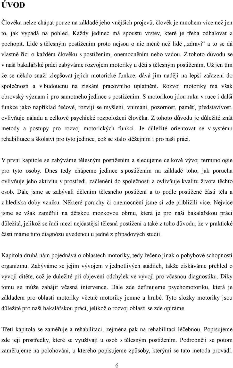 Z tohoto důvodu se v naší bakalářské práci zabýváme rozvojem motoriky u dětí s tělesným postiţením.