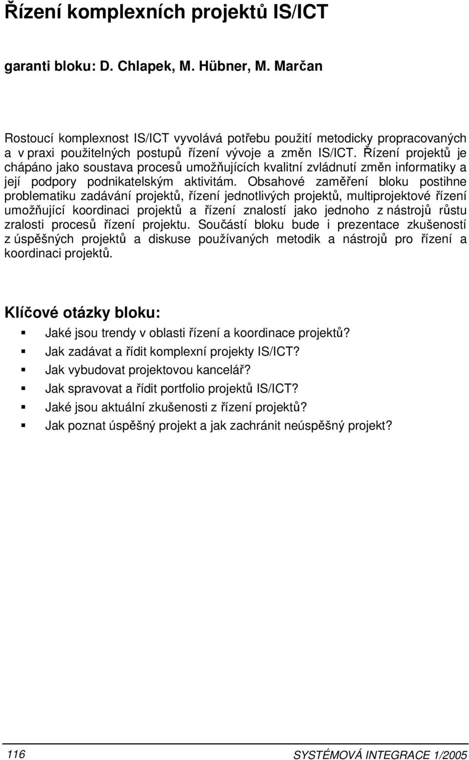 Obsahové zaměření bloku postihne problematiku zadávání projektů, řízení jednotlivých projektů, multiprojektové řízení umožňující koordinaci projektů a řízení znalostí jako jednoho z nástrojů růstu