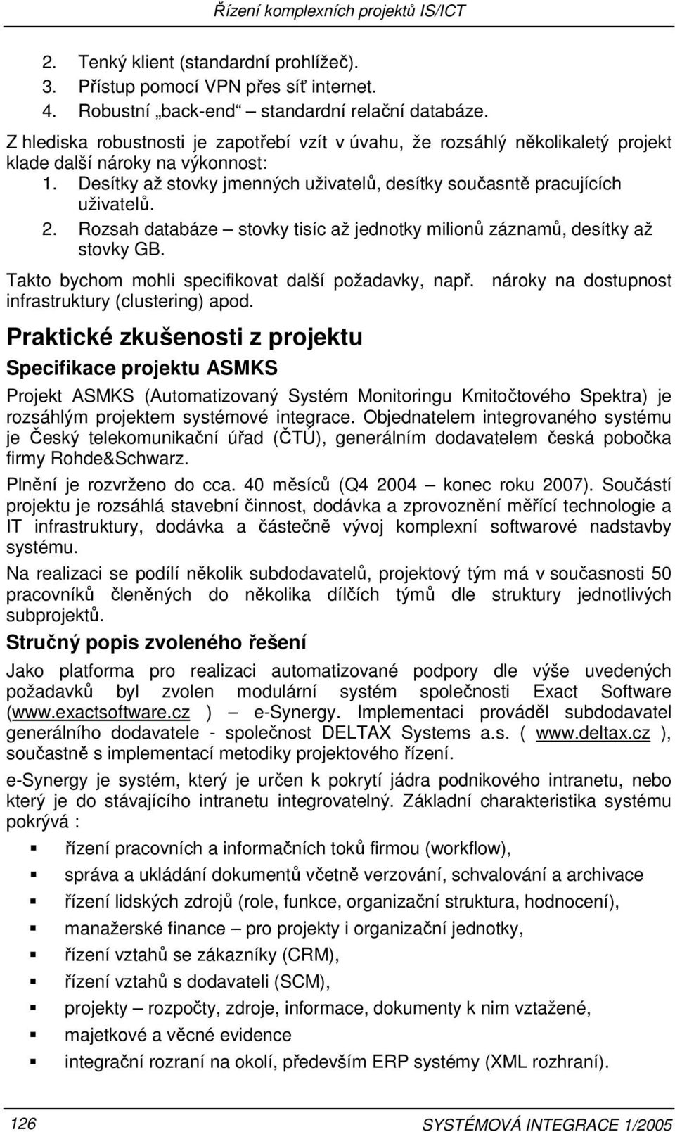 Rozsah databáze stovky tisíc až jednotky milionů záznamů, desítky až stovky GB. Takto bychom mohli specifikovat další požadavky, např. nároky na dostupnost infrastruktury (clustering) apod.