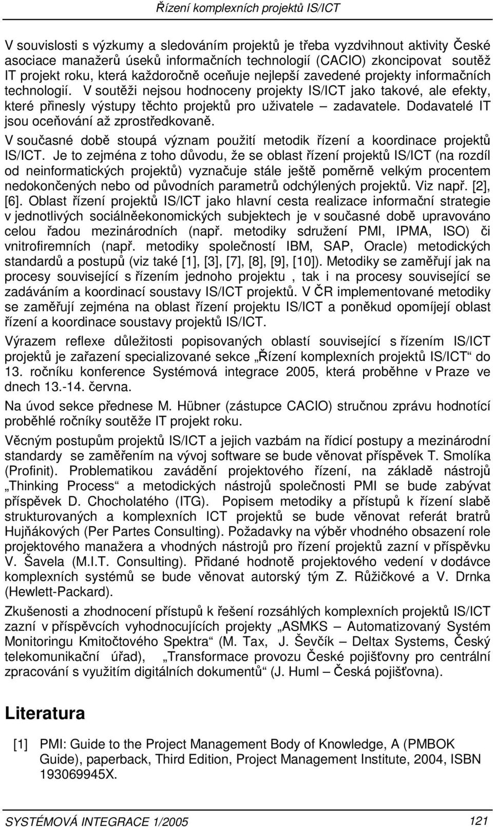 Dodavatelé IT jsou oceňování až zprostředkovaně. V současné době stoupá význam použití metodik řízení a koordinace projektů IS/ICT.