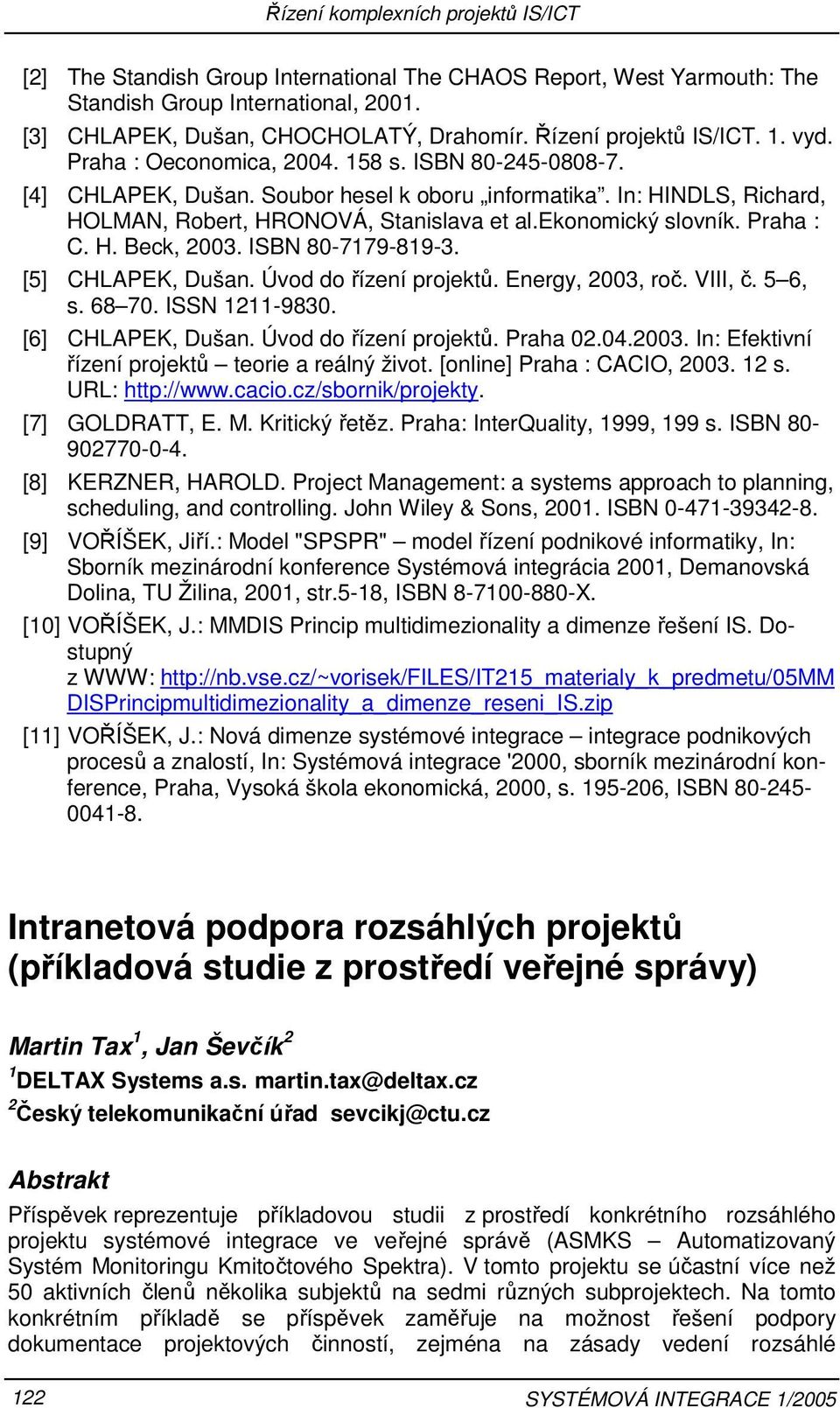 H. Beck, 2003. ISBN 80-7179-819-3. [5] CHLAPEK, Dušan. Úvod do řízení projektů. Energy, 2003, roč. VIII, č. 5 6, s. 68 70. ISSN 1211-9830. [6] CHLAPEK, Dušan. Úvod do řízení projektů. Praha 02.04.