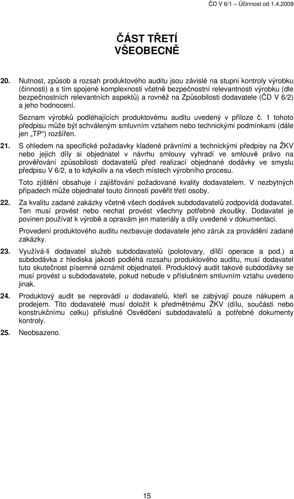 aspektů) a rovněž na Způsobilosti dodavatele (ČD V 6/2) a jeho hodnocení. Seznam výrobků podléhajících produktovému auditu uvedený v příloze č.