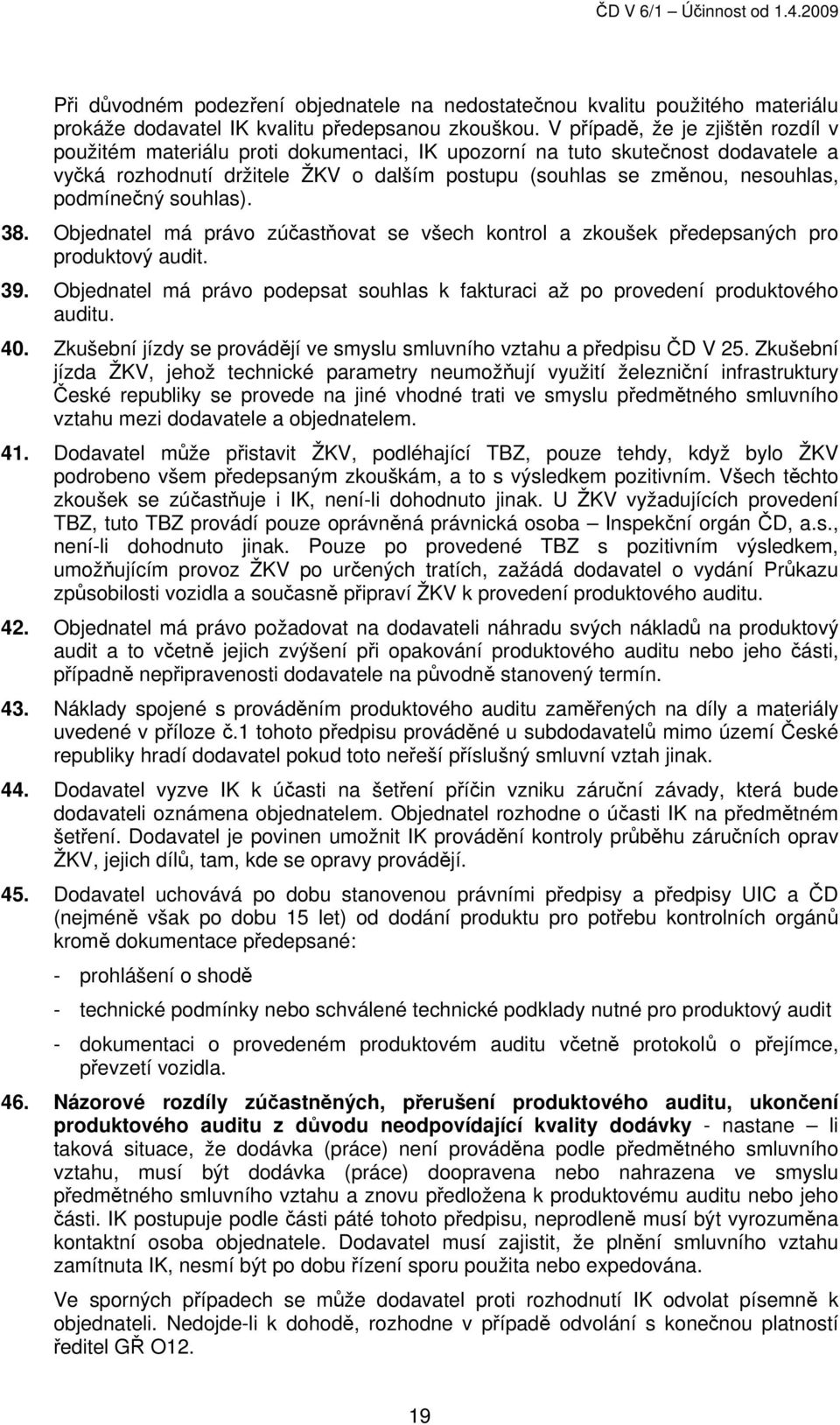 podmínečný souhlas). 38. Objednatel má právo zúčastňovat se všech kontrol a zkoušek předepsaných pro produktový audit. 39.