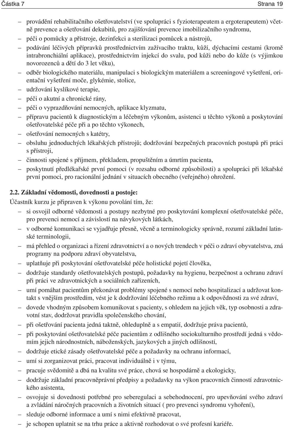 aplikace), prostřednictvím injekcí do svalu, pod kůži nebo do kůže (s výjimkou novorozenců a dětí do 3 let věku), odběr biologického materiálu, manipulaci s biologickým materiálem a screeningové