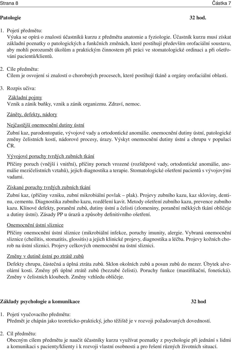 stomatologické ordinaci a při ošetřování pacientů/klientů. 2. Cíle předmětu: Cílem je osvojení si znalostí o chorobných procesech, které postihují tkáně a orgány orofaciální oblasti. 3.