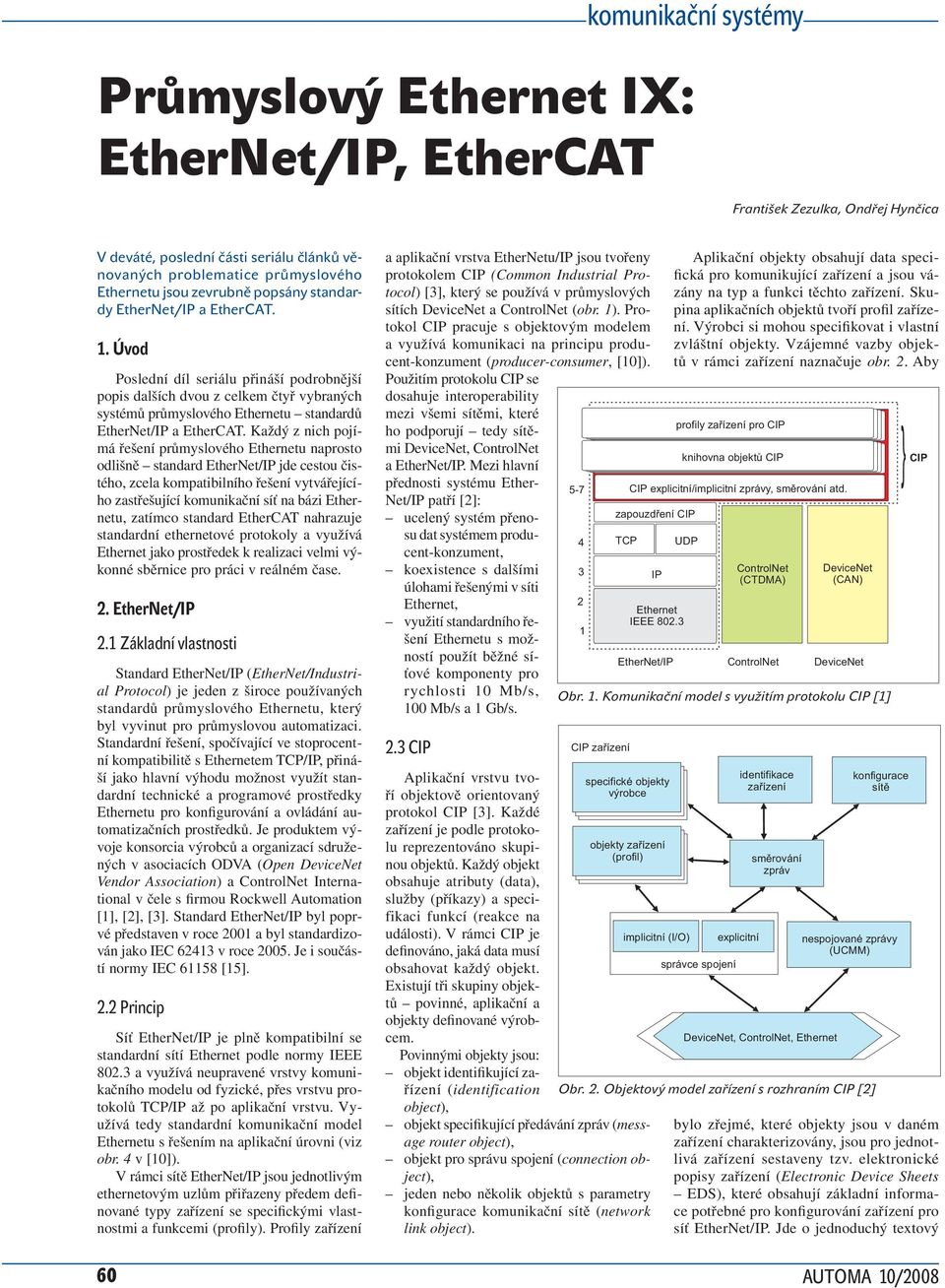 Úvod Poslední díl seriálu přináší podrobnější popis dalších dvou z celkem čtyř vybraných systémů průmyslového Ethernetu standardů EtherNet/IP a EtherCAT.