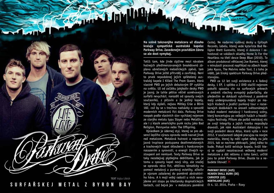 Totiž: tam, kde jinde slyšíme mezi návalem hutnejch předimenzovanejch breakdownů záplavu ubrečenejch melodickejch zpěvů, tam Parkway Drive ještě přitvrděj a zavřískaj.