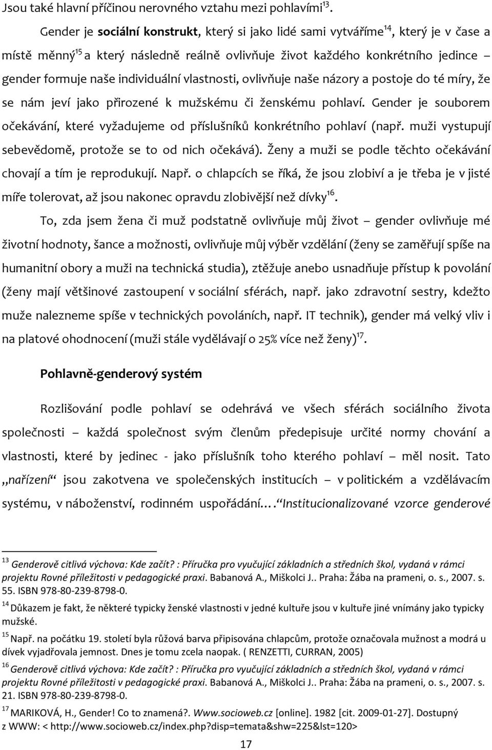 individuální vlastnosti, ovlivňuje naše názory a postoje do té míry, že se nám jeví jako přirozené k mužskému či ženskému pohlaví.