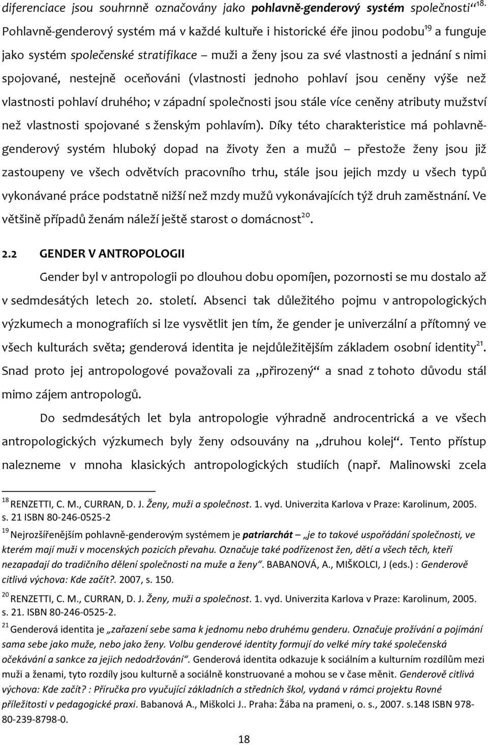 oceňováni (vlastnosti jednoho pohlaví jsou ceněny výše než vlastnosti pohlaví druhého; v západní společnosti jsou stále více ceněny atributy mužství než vlastnosti spojované s ženským pohlavím).