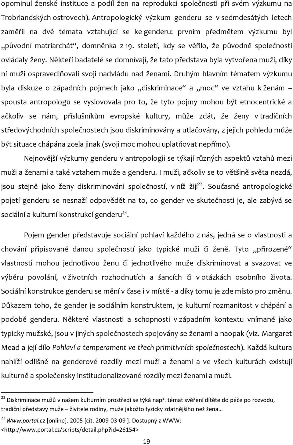 století, kdy se věřilo, že původně společnosti ovládaly ženy. Někteří badatelé se domnívají, že tato představa byla vytvořena muži, díky ní muži ospravedlňovali svoji nadvládu nad ženami.