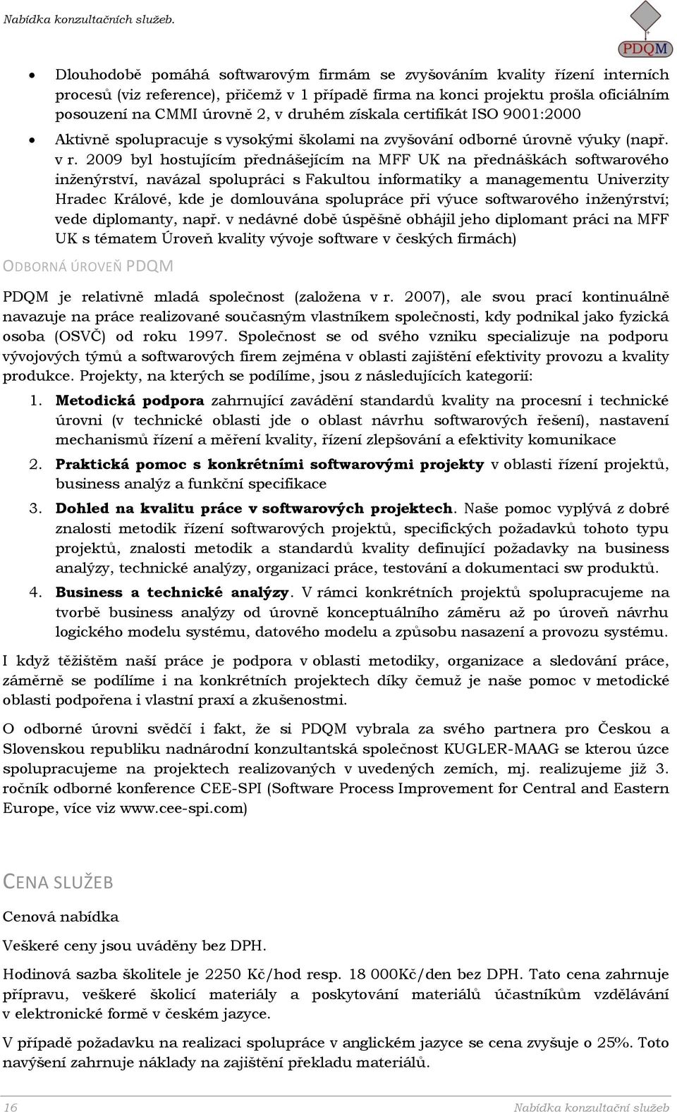 získala certifikát ISO 9001:2000 Aktivně spolupracuje s vysokými školami na zvyšování odborné úrovně výuky (např. v r.