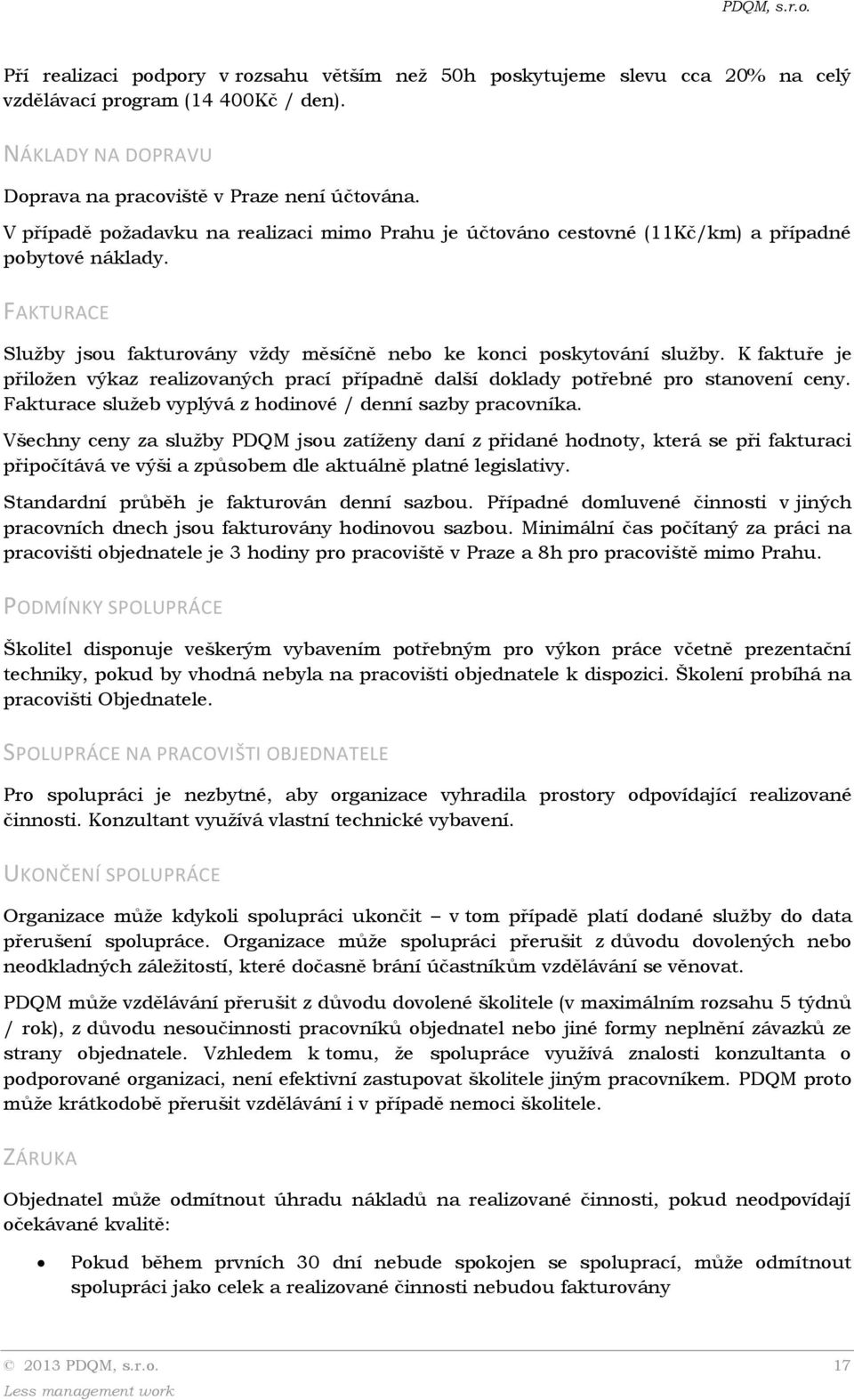 K faktuře je přiložen výkaz realizovaných prací případně další doklady potřebné pro stanovení ceny. Fakturace služeb vyplývá z hodinové / denní sazby pracovníka.