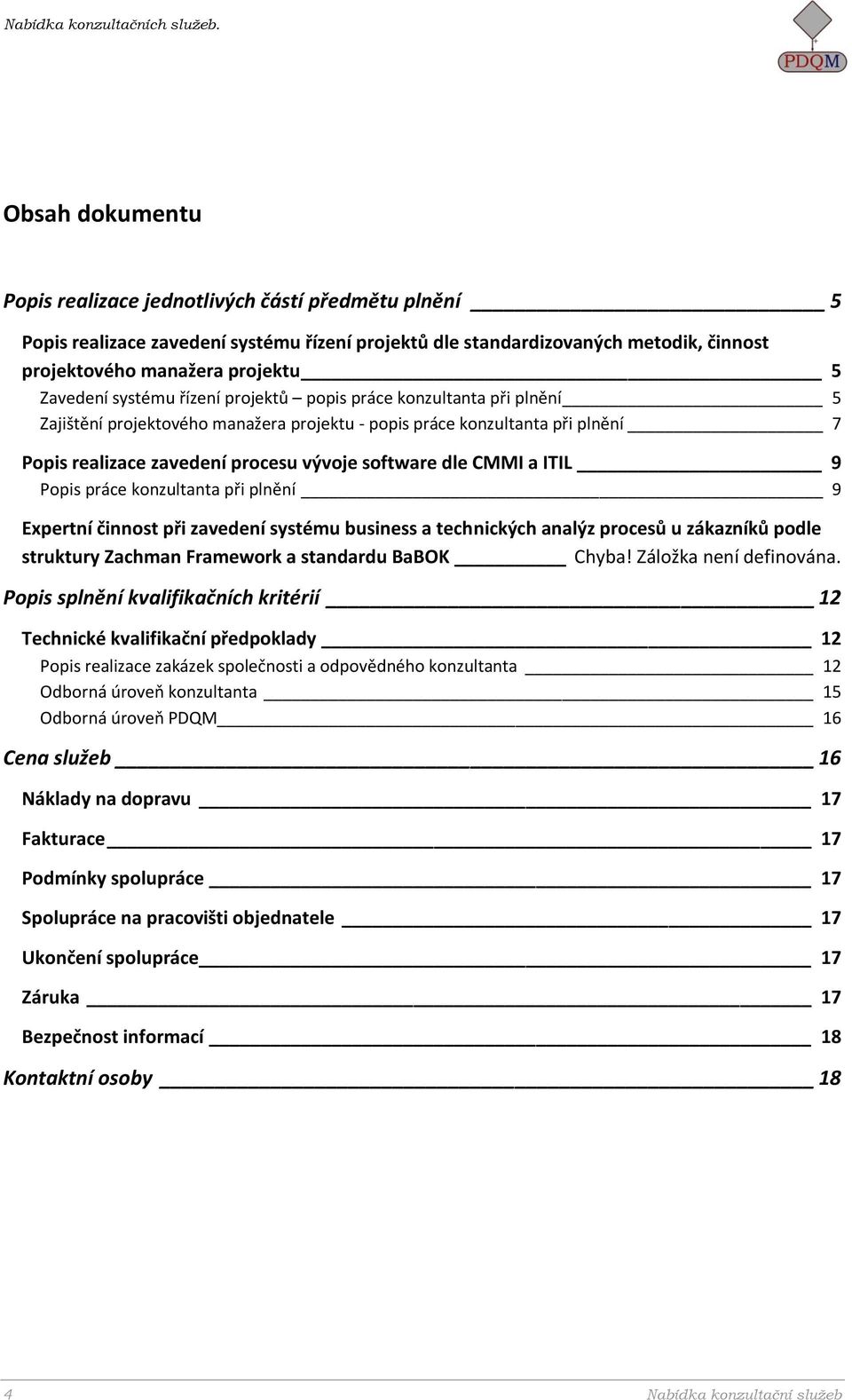 systému řízení projektů popis práce konzultanta při plnění 5 Zajištění projektového manažera projektu - popis práce konzultanta při plnění 7 Popis realizace zavedení procesu vývoje software dle CMMI