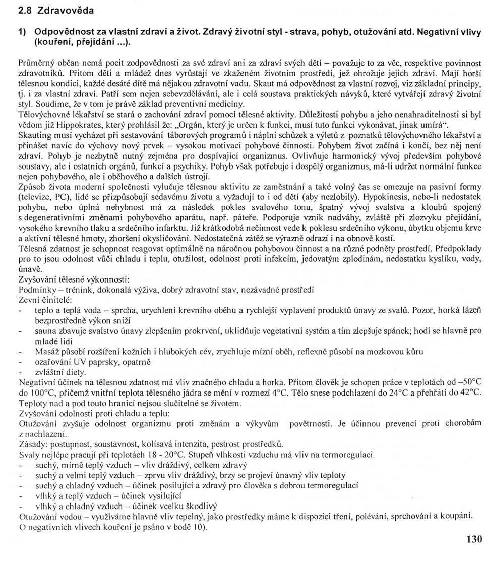 Skaut má odpovednost za vlastní rozvoj, viz základní principy, tj. i za vlastní zdraví. Patrí sem nejen sebevzdelávání, ale i celá soustava praktických návyku, které vytvárejí zdravý životní styl.