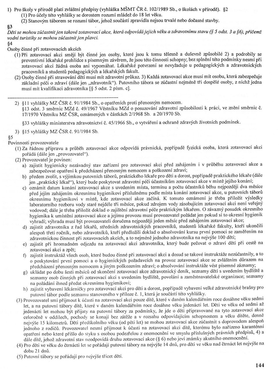 3 Deti se mohou zúcastnit jen takové zotavovací akce, která odpovídájejich veku a zdravotnímu stavu ( 5 odst. 3 a 6), pricemž vodní turistiky se mohou zúcastnit jen plavci.