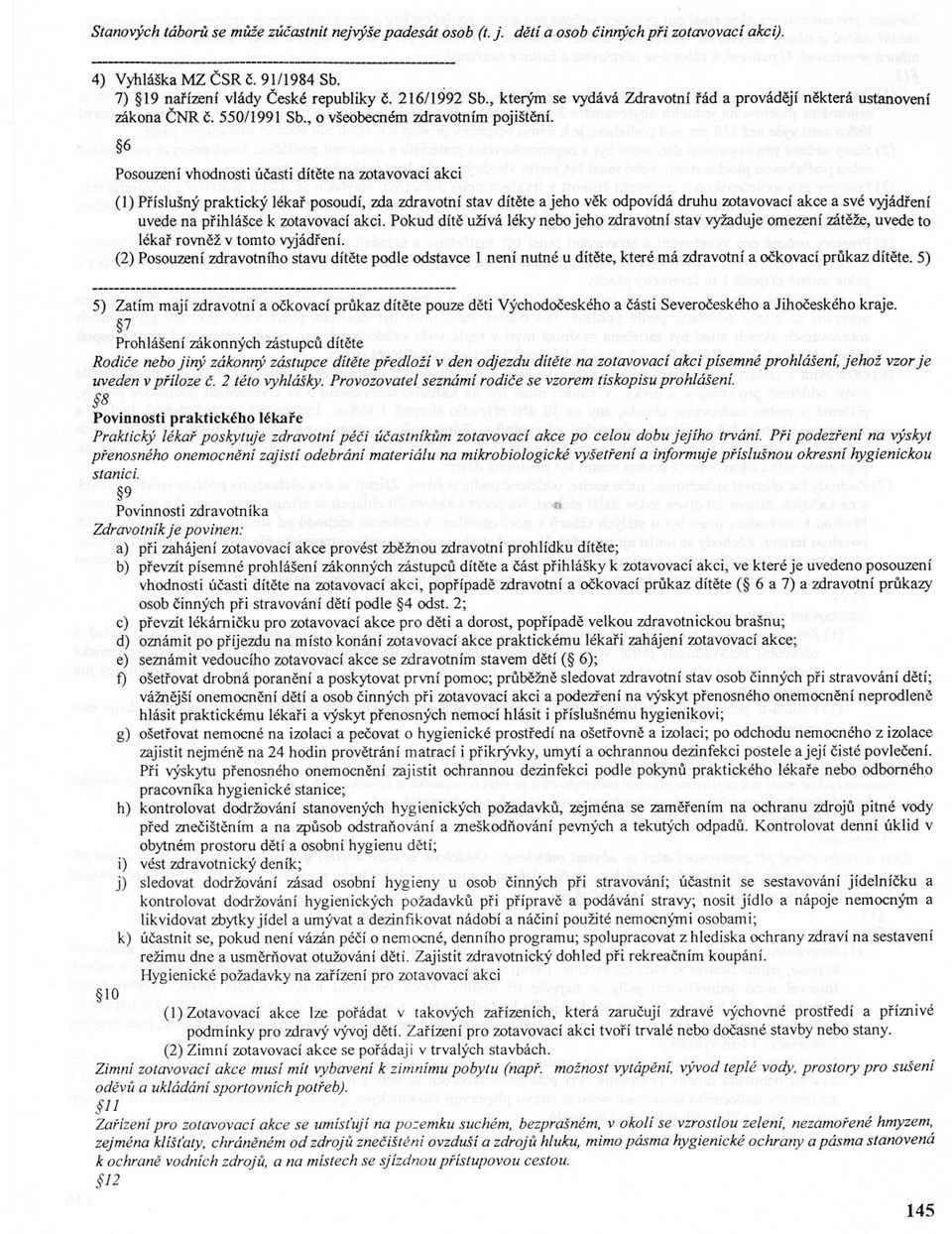 6 Posouzení vhodnosti úcasti dítete na zotavovací akci (I) Príslušný praktický lékar posoudí, zda zdravotní stav dítete a jeho vek odpovídá druhu zotavovaci akce a své VY.