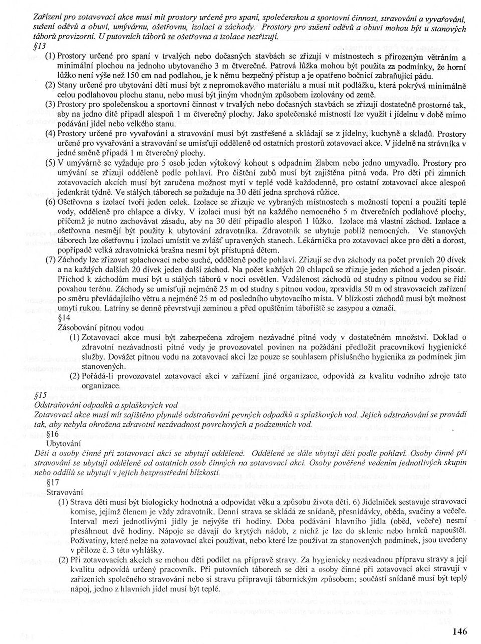 13 (1) Prostory urcené pro spaní v trvalých nebo docasných stavbách se :zrizují v místnostech s prirozeným vetráním a minimální plochou na jednoho ubytovaného 3 m ctverecné.