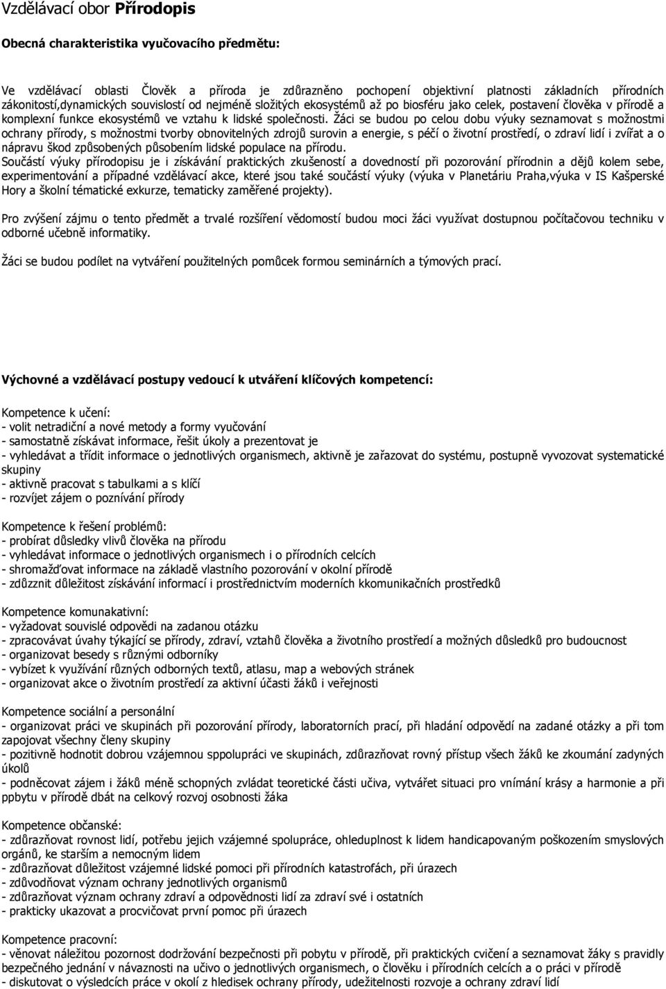 Žáci se budou po celou dobu výuky seznamovat s možnostmi ochrany přírody, s možnostmi tvorby obnovitelných zdrojů surovin a energie, s péčí o životní, o zdraví lidí i zvířat a o nápravu škod