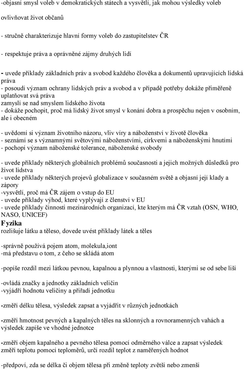 přiměřeně uplatňovat svá práva zamyslí se nad smyslem lidského života - dokáže pochopit, proč má lidský život smysl v konání dobra a prospěchu nejen v osobním, ale i obecném - uvědomí si význam