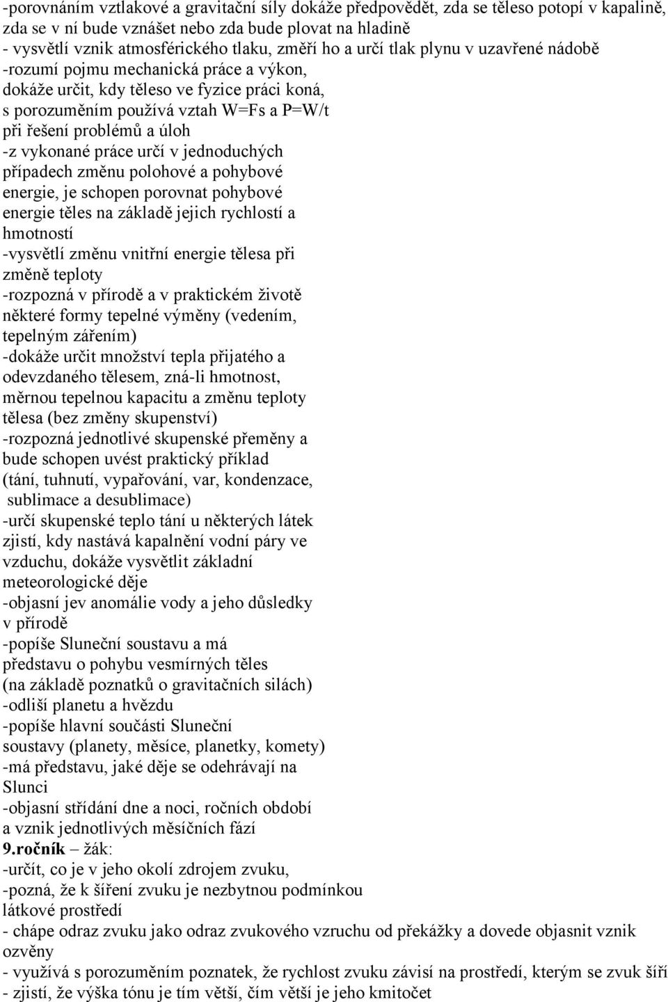 vykonané práce určí v jednoduchých případech změnu polohové a pohybové energie, je schopen porovnat pohybové energie těles na základě jejich rychlostí a hmotností -vysvětlí změnu vnitřní energie