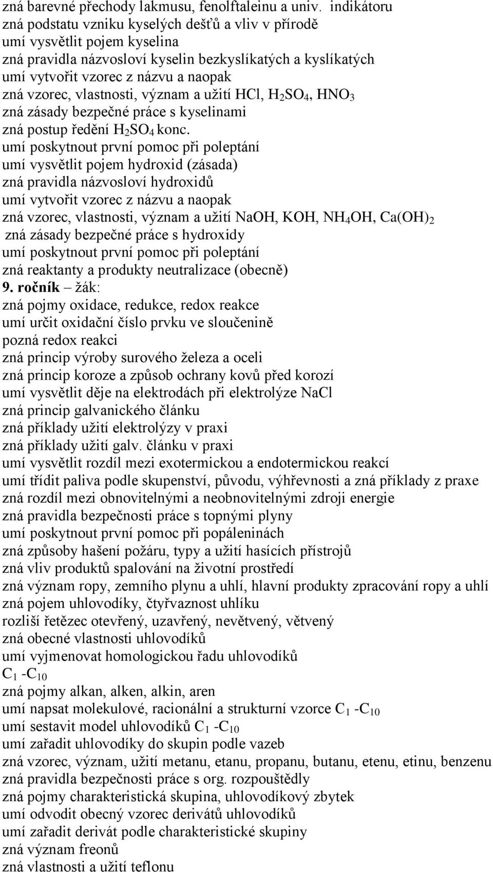 vzorec, vlastnosti, význam a užití HCl, H 2 SO 4, HNO 3 zná zásady bezpečné práce s kyselinami zná postup ředění H 2 SO 4 konc.