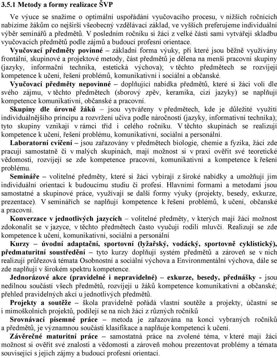 Vyučovací předměty povinné základní forma výuky, při které jsou běžně využívány frontální, skupinové a projektové metody, část předmětů je dělena na menší pracovní skupiny (jazyky, informační