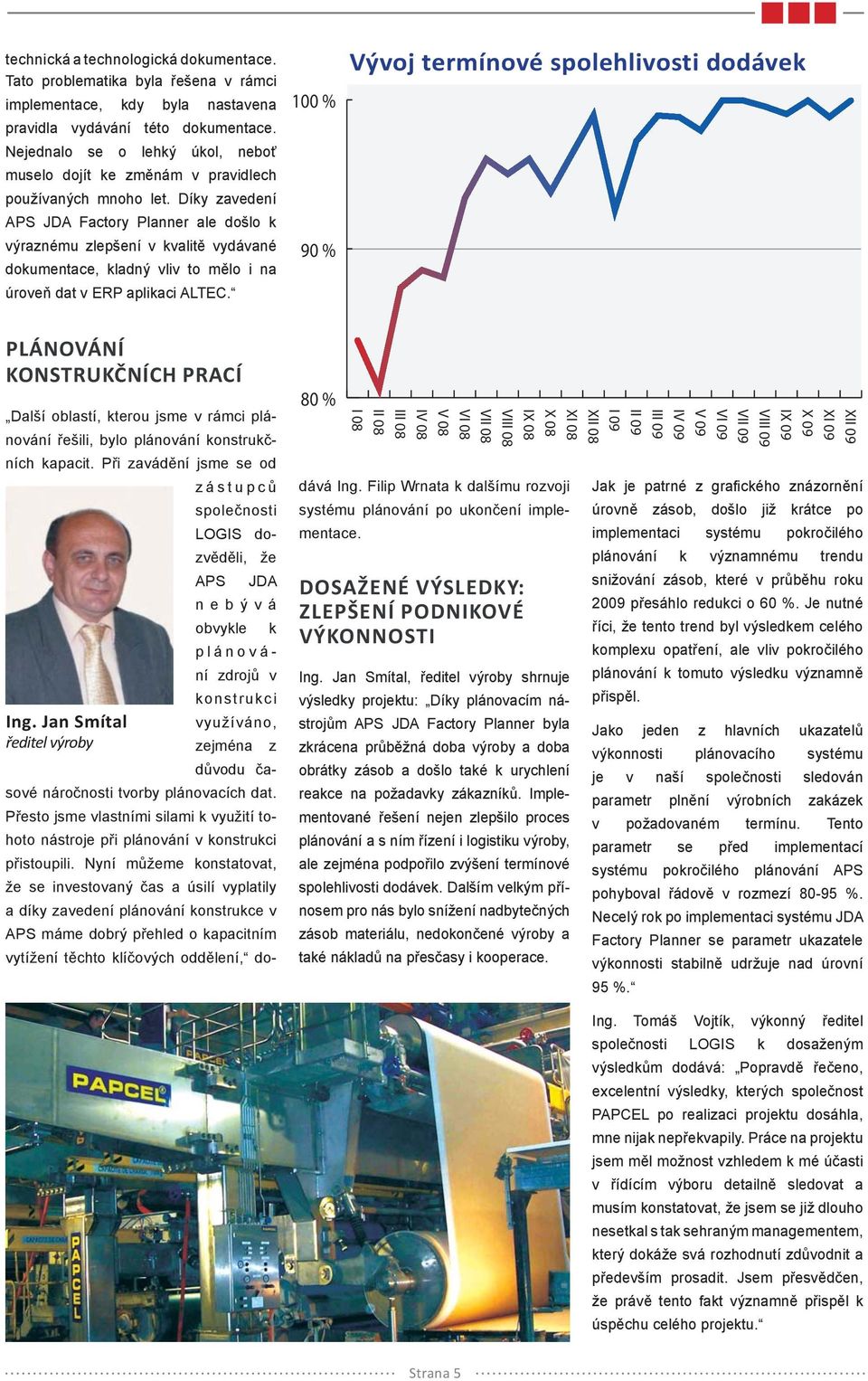 Díky zavedení APS JDA Factory Planner ale došlo k výraznému zlepšení v kvalitě vydávané dokumentace, kladný vliv to mělo i na úroveň dat v ERP aplikaci ALTEC.