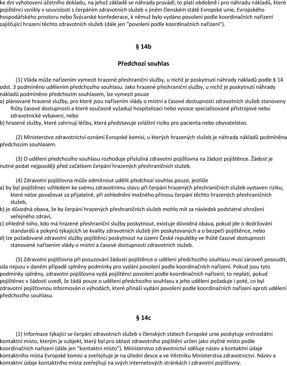 "povolení podle koordinačních nařízení"). 14b Předchozí souhlas (1) Vláda může nařízením vymezit hrazené přeshraniční služby, u nichž je poskytnutí náhrady nákladů podle 14 odst.