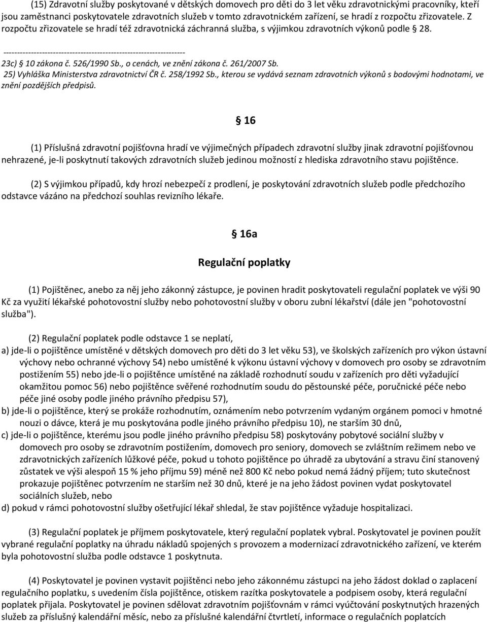 ------------------------------------------------------------------ 23c) 10 zákona č. 526/1990 Sb., o cenách, ve znění zákona č. 261/2007 Sb. 25) Vyhláška Ministerstva zdravotnictví ČR č. 258/1992 Sb.