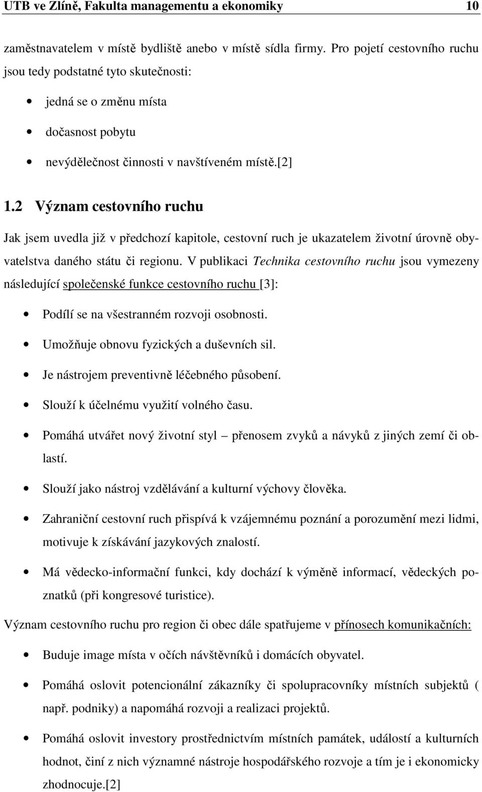 2 Význam cestovního ruchu Jak jsem uvedla již v předchozí kapitole, cestovní ruch je ukazatelem životní úrovně obyvatelstva daného státu či regionu.