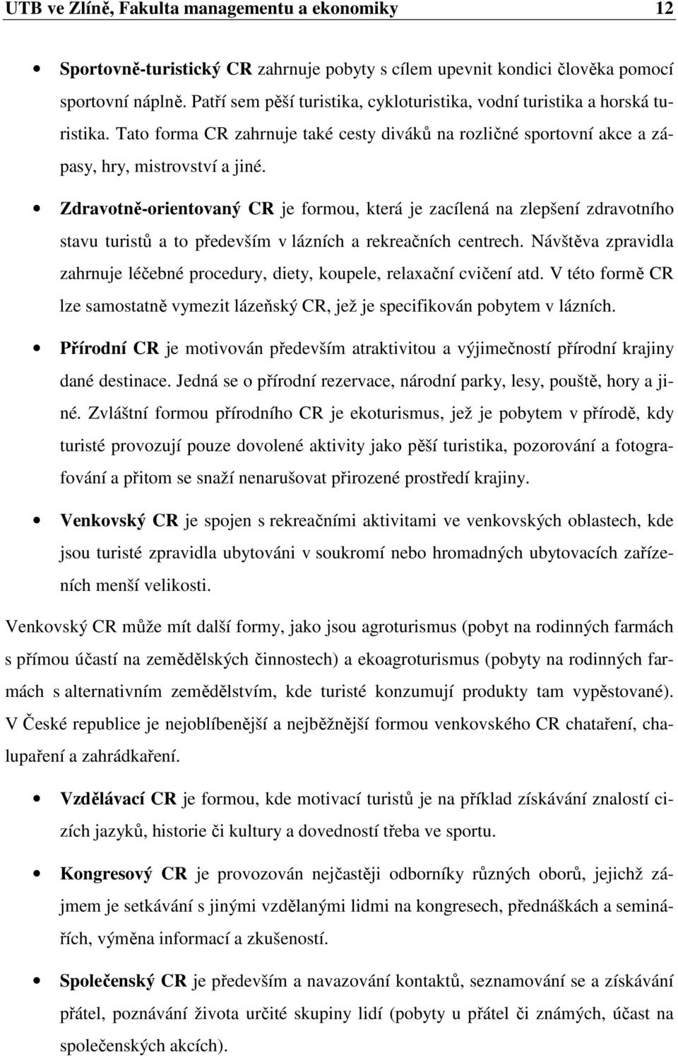 Zdravotně-orientovaný CR je formou, která je zacílená na zlepšení zdravotního stavu turistů a to především v lázních a rekreačních centrech.