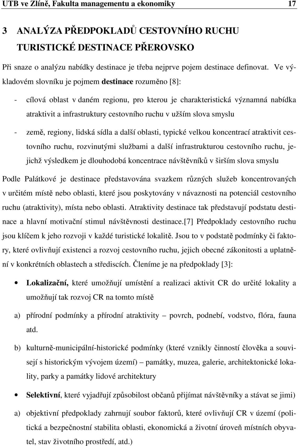 smyslu - země, regiony, lidská sídla a další oblasti, typické velkou koncentrací atraktivit cestovního ruchu, rozvinutými službami a další infrastrukturou cestovního ruchu, jejichž výsledkem je