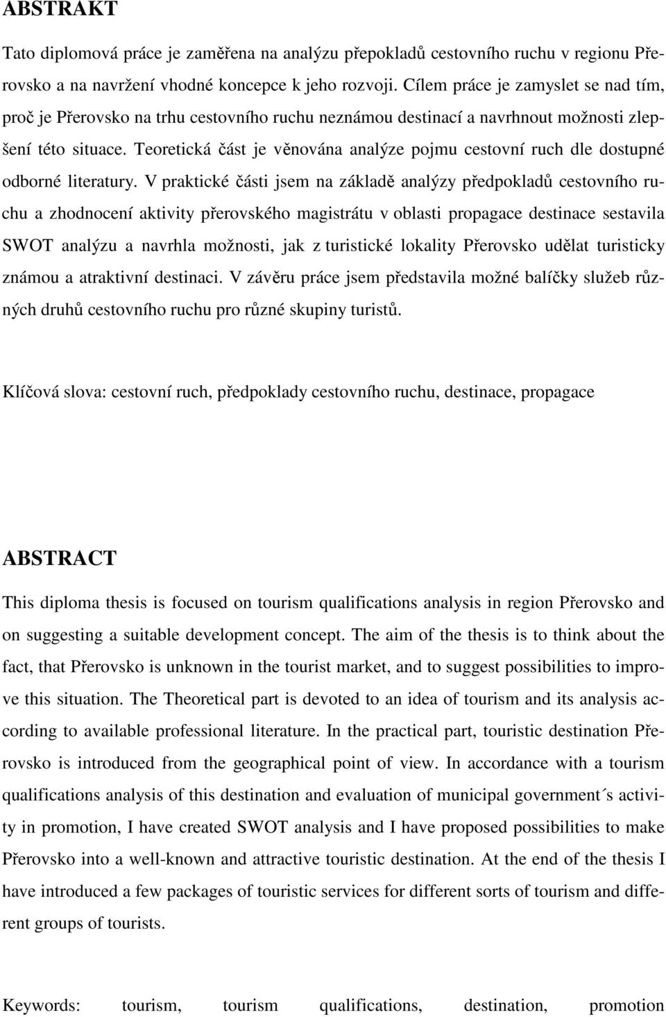 Teoretická část je věnována analýze pojmu cestovní ruch dle dostupné odborné literatury.
